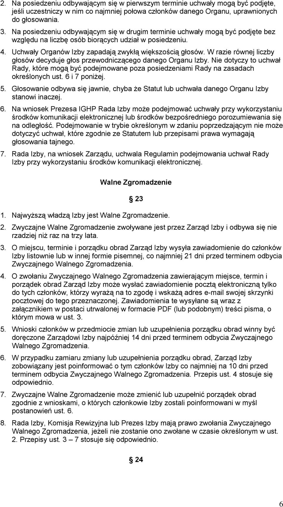 W razie równej liczby głosów decyduje głos przewodniczącego danego Organu Izby. Nie dotyczy to uchwał Rady, które mogą być podejmowane poza posiedzeniami Rady na zasadach określonych ust.