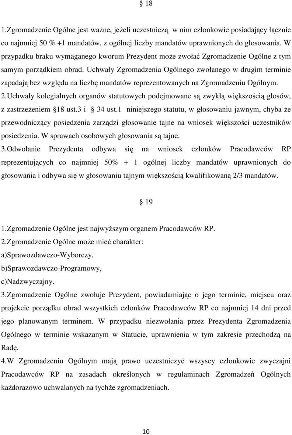 Uchwały Zgromadzenia Ogólnego zwołanego w drugim terminie zapadają bez względu na liczbę mandatów reprezentowanych na Zgromadzeniu Ogólnym. 2.
