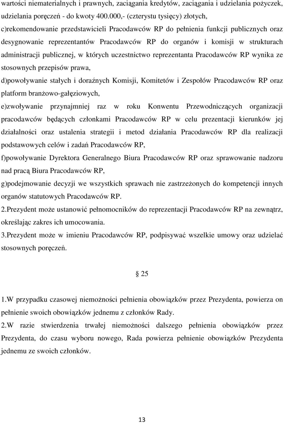 administracji publicznej, w których uczestnictwo reprezentanta Pracodawców RP wynika ze stosownych przepisów prawa, d)powoływanie stałych i doraźnych Komisji, Komitetów i Zespołów Pracodawców RP oraz