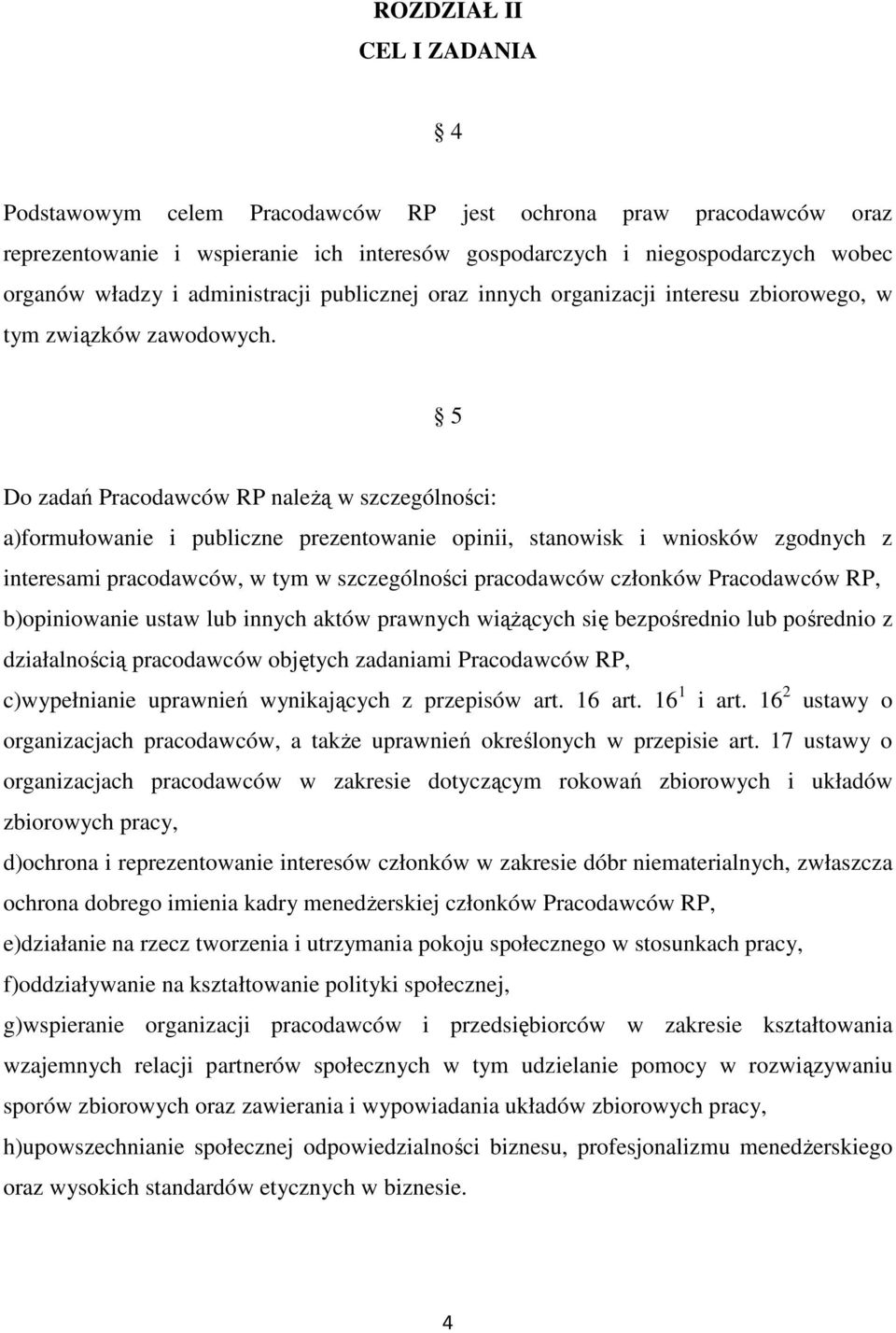 5 Do zadań Pracodawców RP należą w szczególności: a)formułowanie i publiczne prezentowanie opinii, stanowisk i wniosków zgodnych z interesami pracodawców, w tym w szczególności pracodawców członków