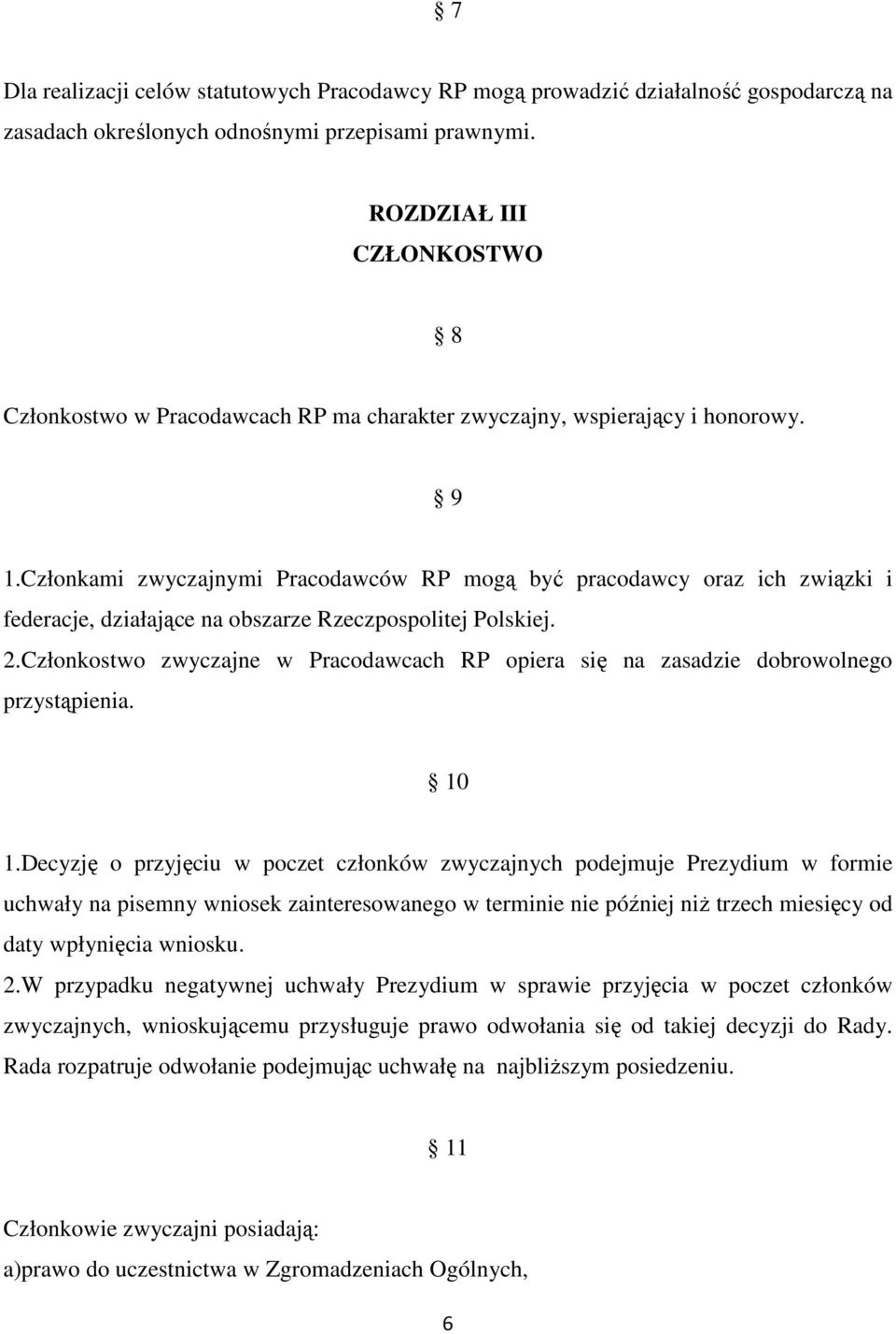 Członkami zwyczajnymi Pracodawców RP mogą być pracodawcy oraz ich związki i federacje, działające na obszarze Rzeczpospolitej Polskiej. 2.