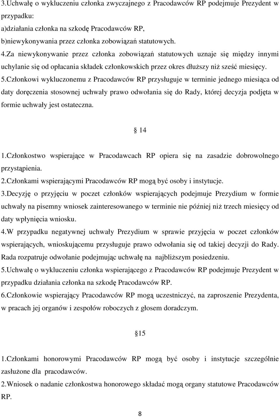 Członkowi wykluczonemu z Pracodawców RP przysługuje w terminie jednego miesiąca od daty doręczenia stosownej uchwały prawo odwołania się do Rady, której decyzja podjęta w formie uchwały jest