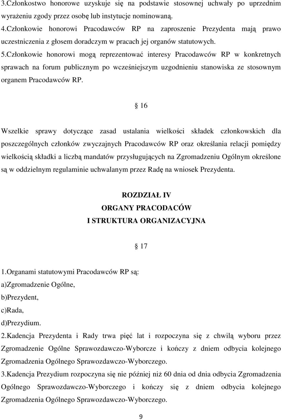 Członkowie honorowi mogą reprezentować interesy Pracodawców RP w konkretnych sprawach na forum publicznym po wcześniejszym uzgodnieniu stanowiska ze stosownym organem Pracodawców RP.