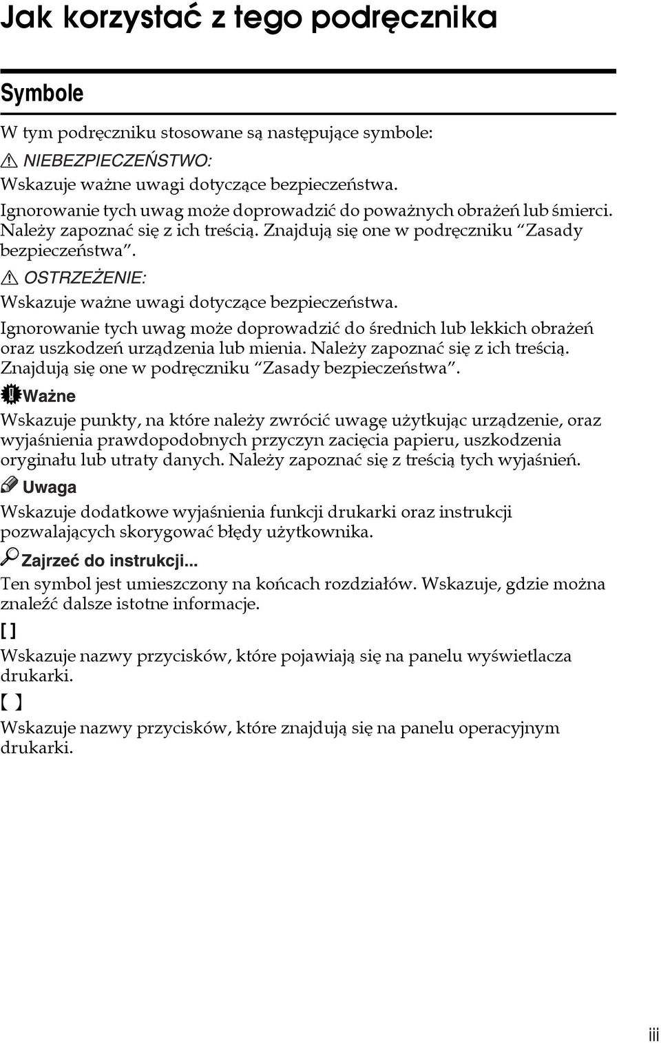 Wskazuje waåne uwagi dotyczàce bezpieczeñstwa. Ignorowanie tych uwag moåe doprowadziæ do ãrednich lub lekkich obraåeñ oraz uszkodzeñ urzàdzenia lub mienia. Naleåy zapoznaæ siê z ich treãcià.