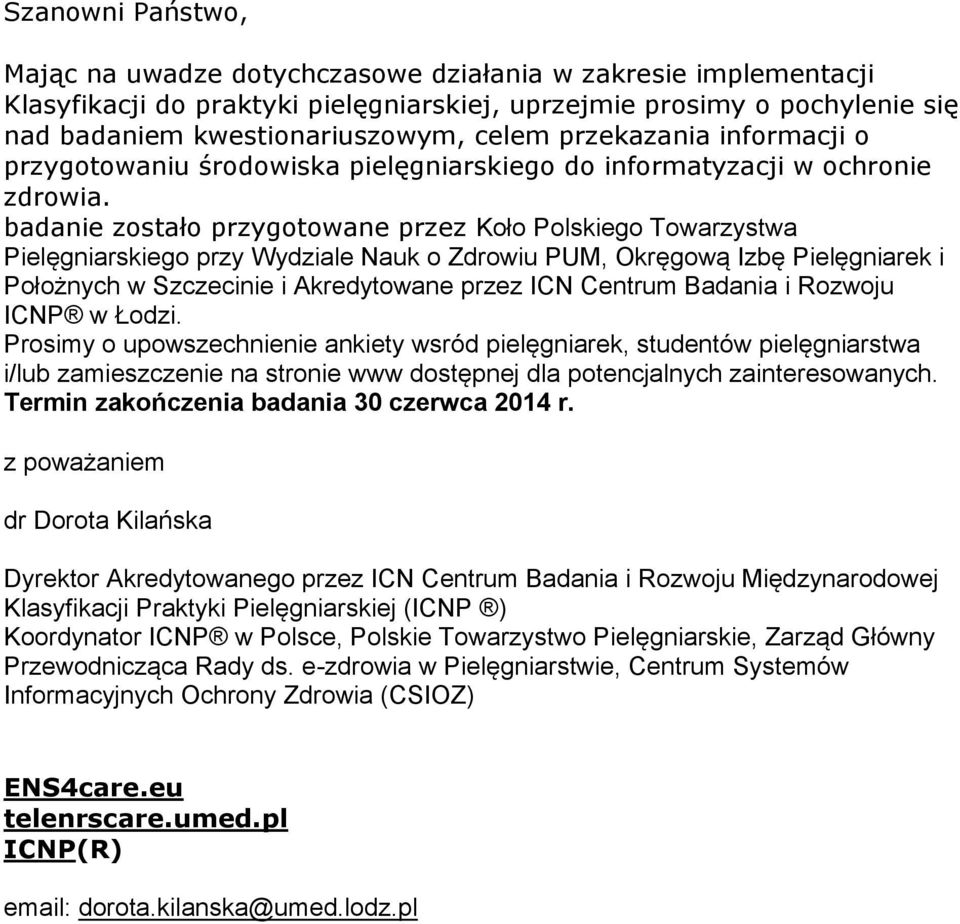 badanie zstał przygtwane przez Kł Plskieg Twarzystwa Pielęgniarskieg przy Wydziale Nauk Zdrwiu PUM, Okręgwą Izbę Pielęgniarek i Płżnych w Szczecinie i Akredytwane przez ICN Centrum Badania i Rzwju