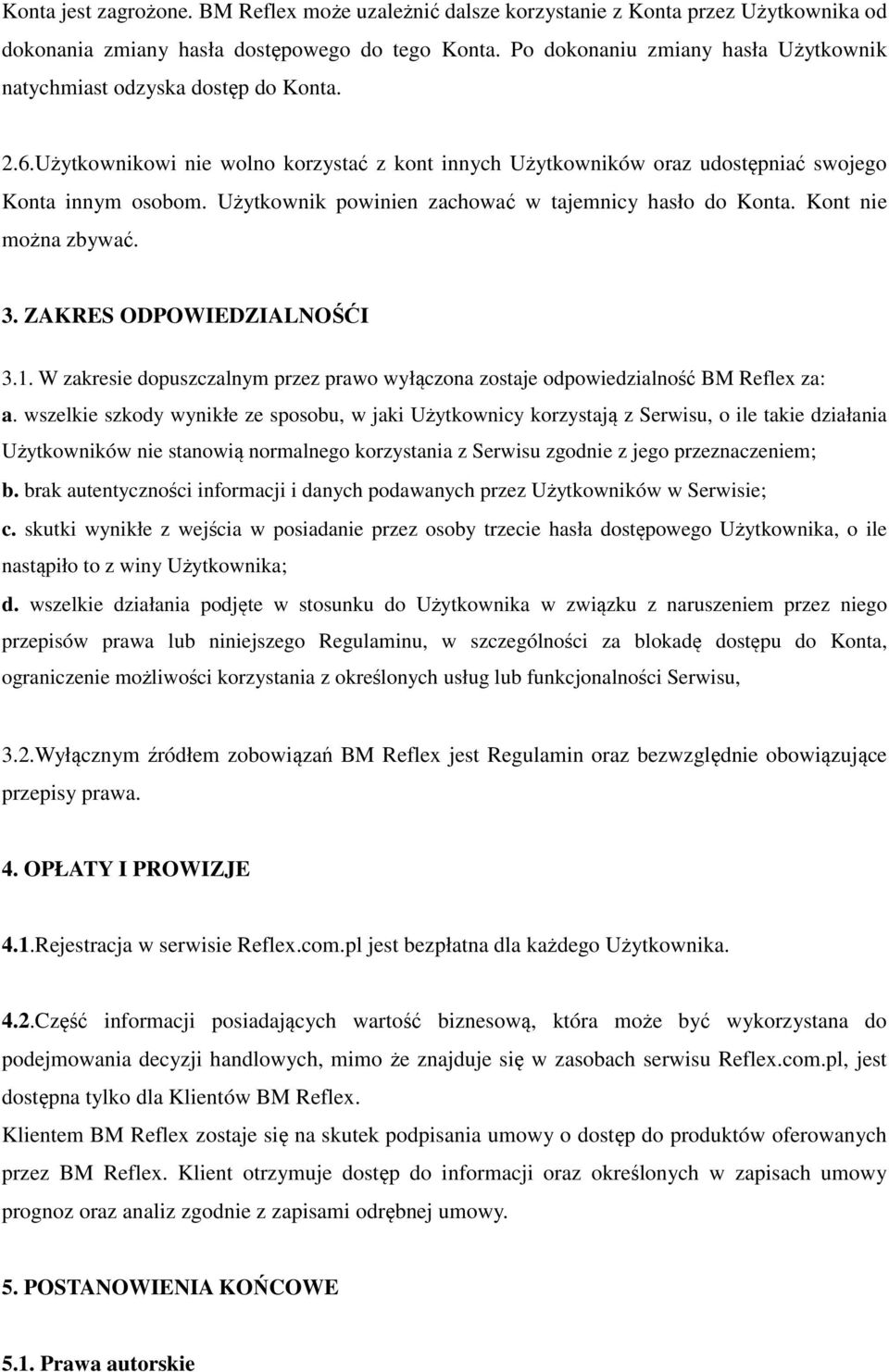 Użytkownik powinien zachować w tajemnicy hasło do Konta. Kont nie można zbywać. 3. ZAKRES ODPOWIEDZIALNOŚĆI 3.1.