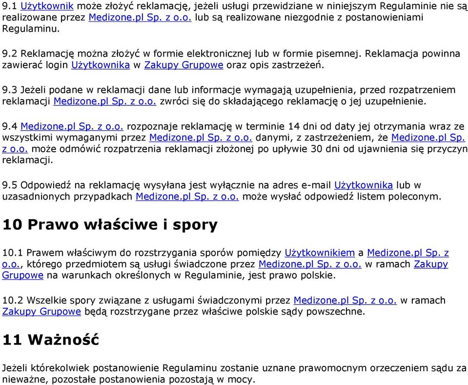 3 Jeżeli podane w reklamacji dane lub informacje wymagają uzupełnienia, przed rozpatrzeniem reklamacji Medizone.pl Sp. z o.o. zwróci się do składającego reklamację o jej uzupełnienie. 9.4 Medizone.