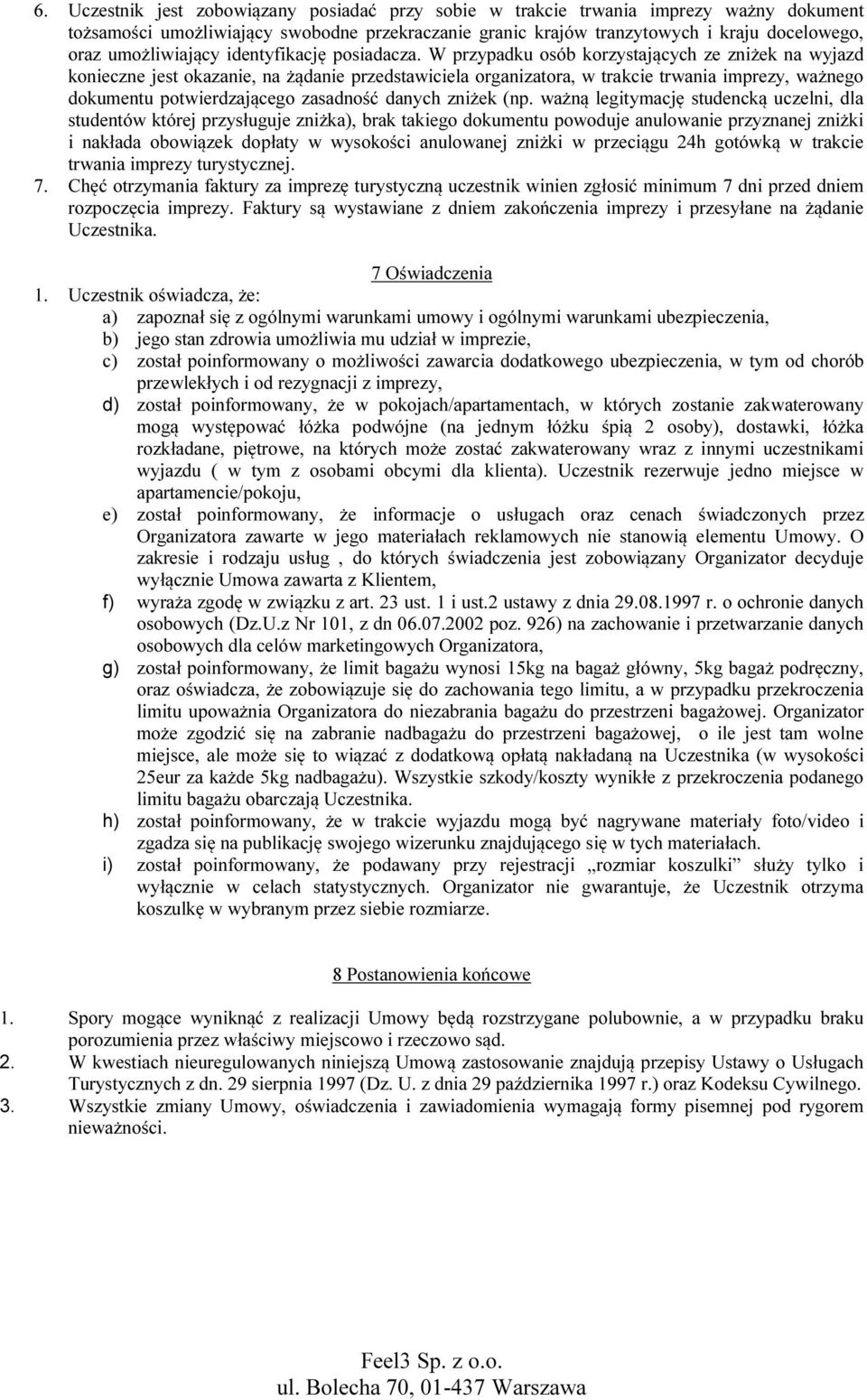 W przypadku osób korzystających ze zniżek na wyjazd konieczne jest okazanie, na żądanie przedstawiciela organizatora, w trakcie trwania imprezy, ważnego dokumentu potwierdzającego zasadność danych