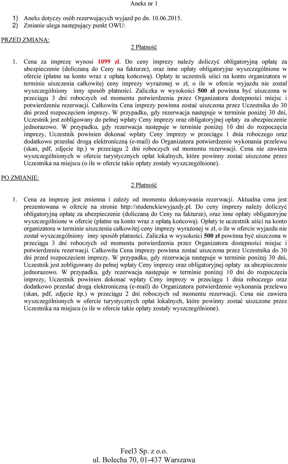 Opłaty te uczestnik uiści na konto organizatora w terminie uiszczenia całkowitej ceny imprezy wyrażonej w zł, o ile w ofercie wyjazdu nie został wyszczególniony inny sposób płatności.