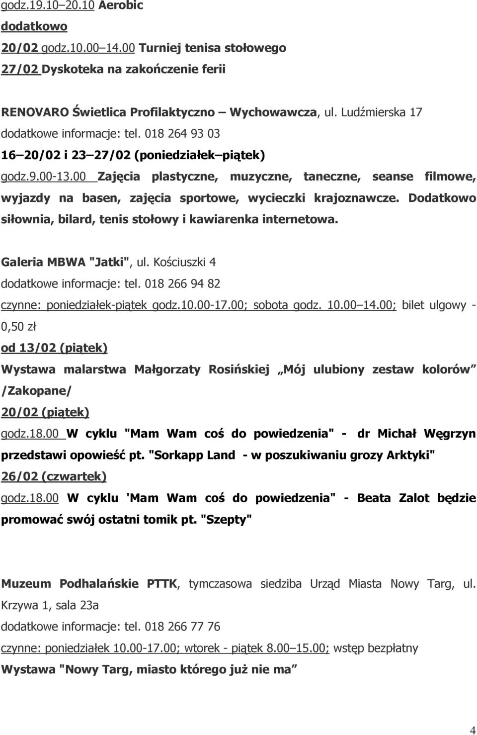 Dodatkowo siłownia, bilard, tenis stołowy i kawiarenka internetowa. Galeria MBWA "Jatki", ul. Kościuszki 4 dodatkowe informacje: tel. 018 266 94 82 czynne: poniedziałek-piątek godz.10.00-17.