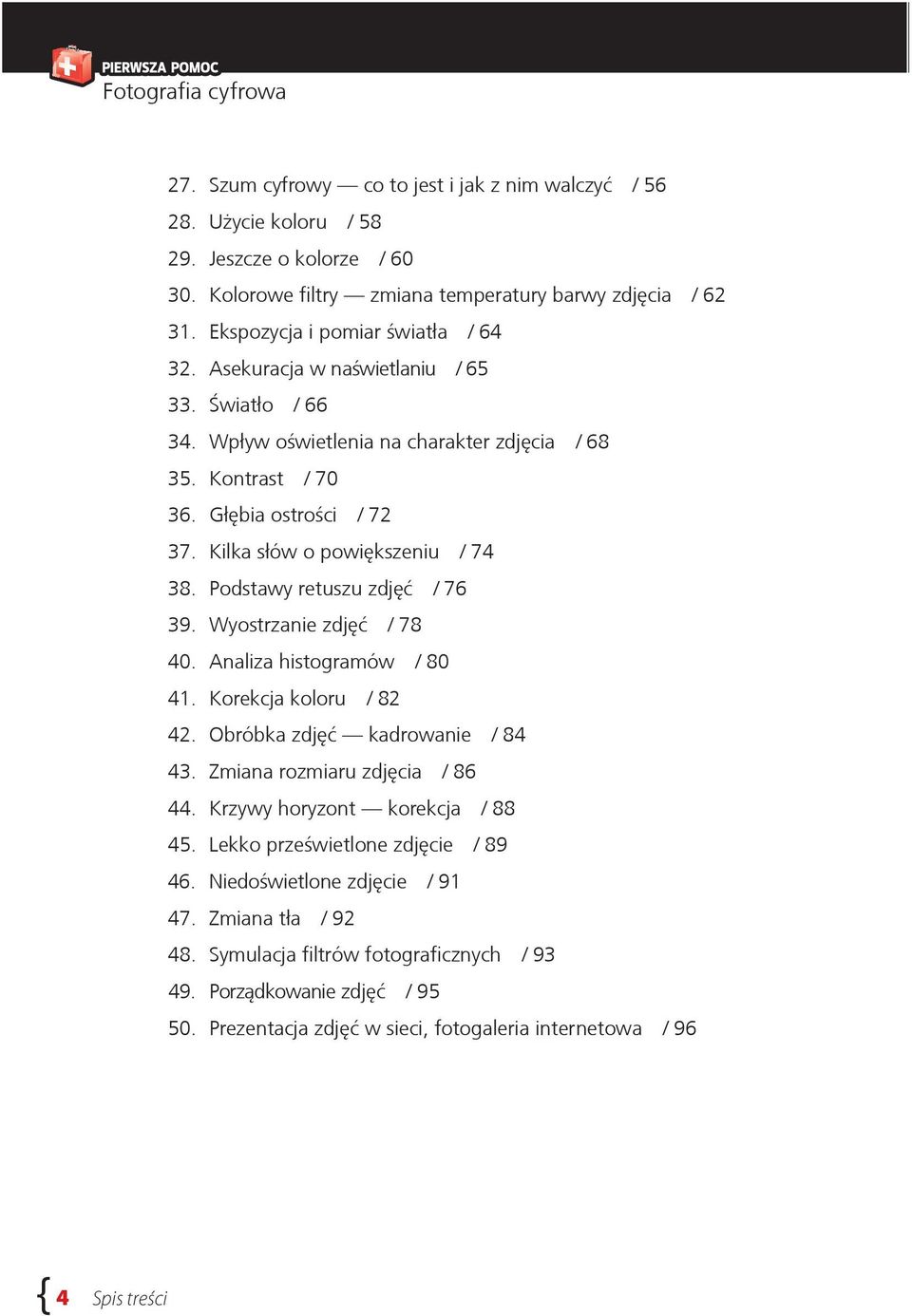 Kilka słów o powiększeniu / 74 38. Podstawy retuszu zdjęć / 76 39. Wyostrzanie zdjęć / 78 40. Analiza histogramów / 80 41. Korekcja koloru / 82 42. Obróbka zdjęć kadrowanie / 84 43.