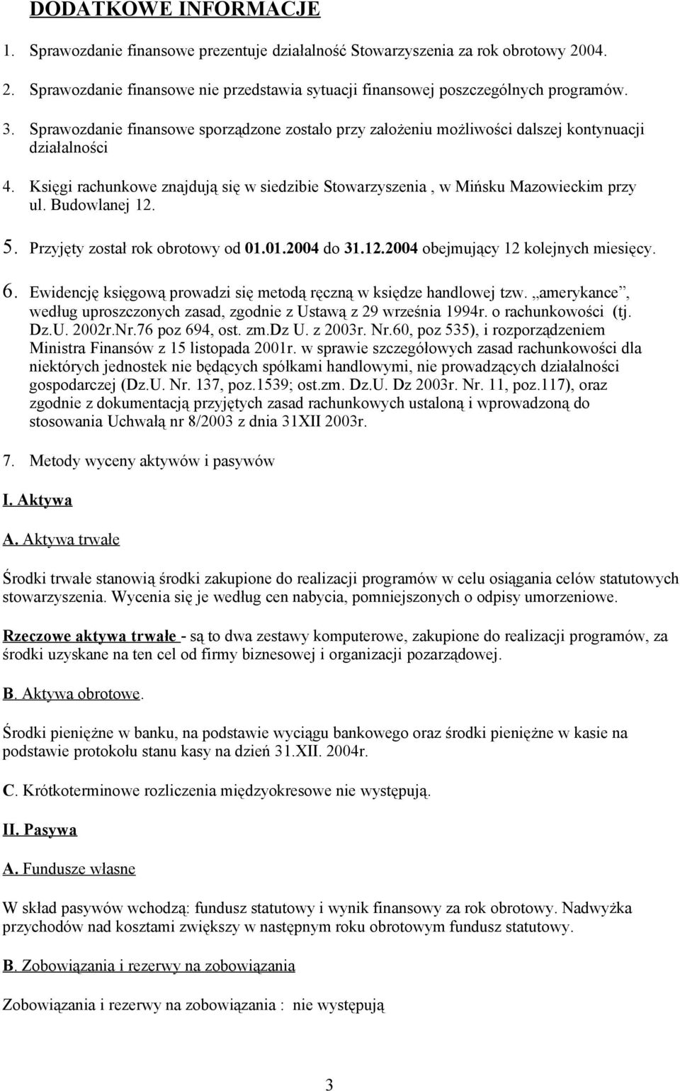 Budowlanej 12. 5. Przyjęty został rok obrotowy od 01.01.2004 do 31.12.2004 obejmujący 12 kolejnych miesięcy. 6. Ewidencję księgową prowadzi się metodą ręczną w księdze handlowej tzw.