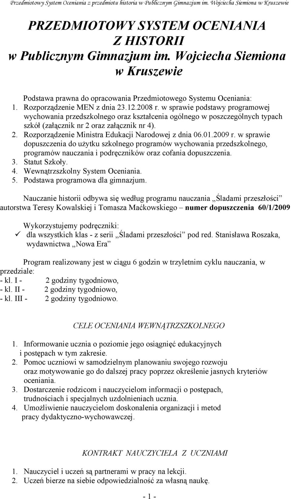 01.2009 r. w sprawie dopuszczenia do użytku szkolnego programów wychowania przedszkolnego, programów nauczania i podręczników oraz cofania dopuszczenia. 3. Statut Szkoły. 4.