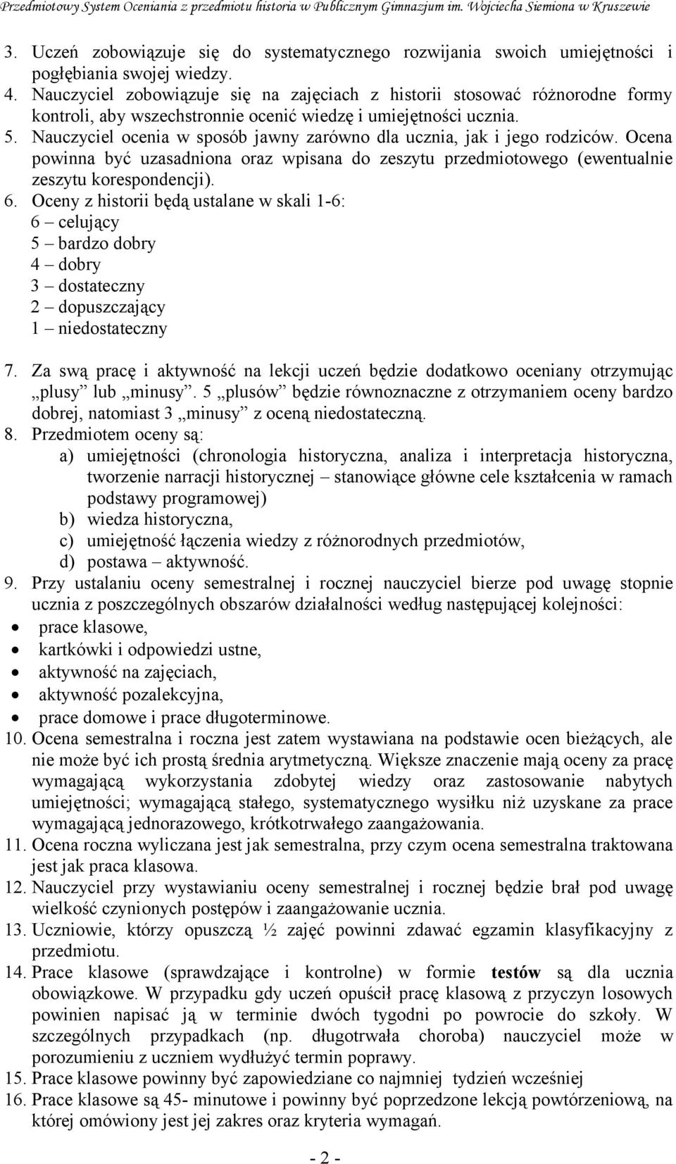 Nauczyciel ocenia w sposób jawny zarówno dla ucznia, jak i jego rodziców. Ocena powinna być uzasadniona oraz wpisana do zeszytu przedmiotowego (ewentualnie zeszytu korespondencji). 6.