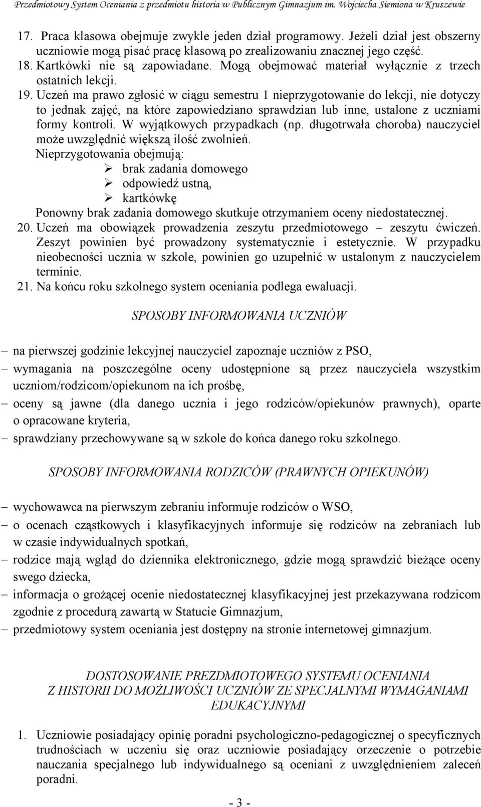 Uczeń ma prawo zgłosić w ciągu semestru 1 nieprzygotowanie do lekcji, nie dotyczy to jednak zajęć, na które zapowiedziano sprawdzian lub inne, ustalone z uczniami formy kontroli.