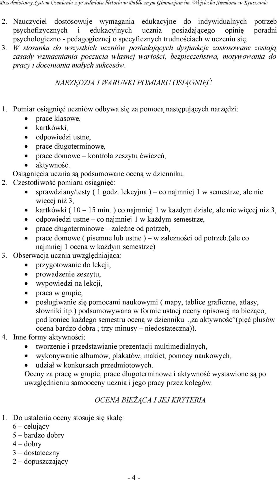 W stosunku do wszystkich uczniów posiadających dysfunkcje zastosowane zostają zasady wzmacniania poczucia własnej wartości, bezpieczeństwa, motywowania do pracy i doceniania małych sukcesów.