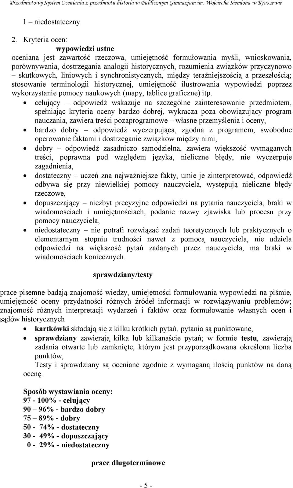 skutkowych, liniowych i synchronistycznych, między teraźniejszością a przeszłością; stosowanie terminologii historycznej, umiejętność ilustrowania wypowiedzi poprzez wykorzystanie pomocy naukowych