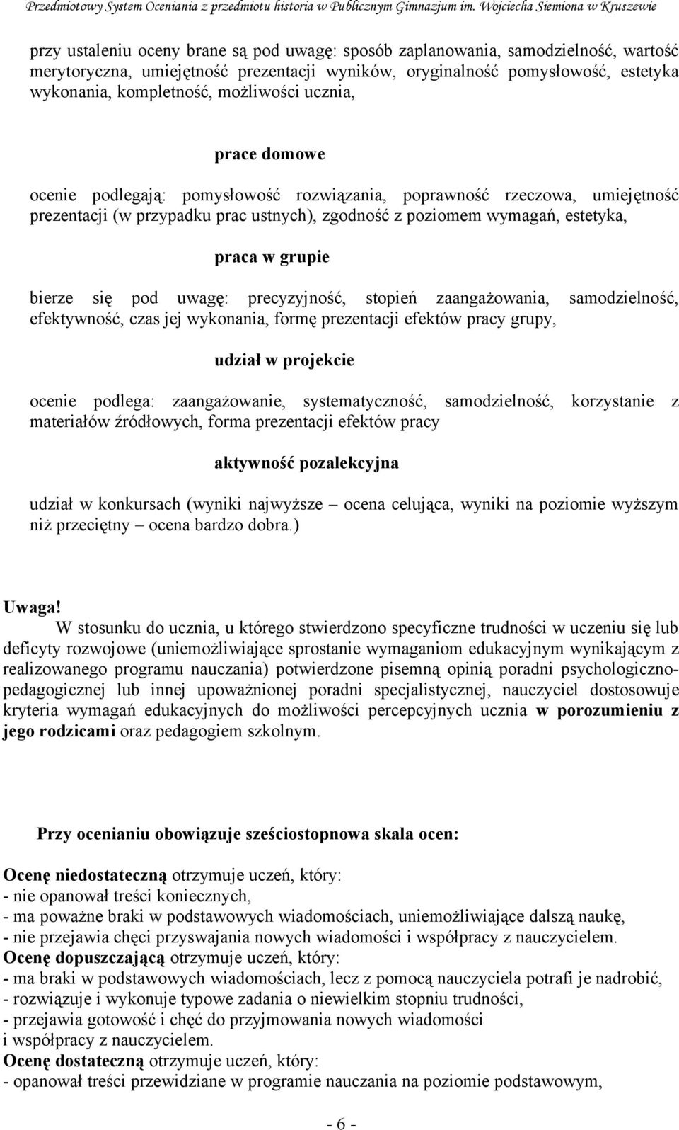 grupie bierze się pod uwagę: precyzyjność, stopień zaangażowania, samodzielność, efektywność, czas jej wykonania, formę prezentacji efektów pracy grupy, udział w projekcie ocenie podlega: