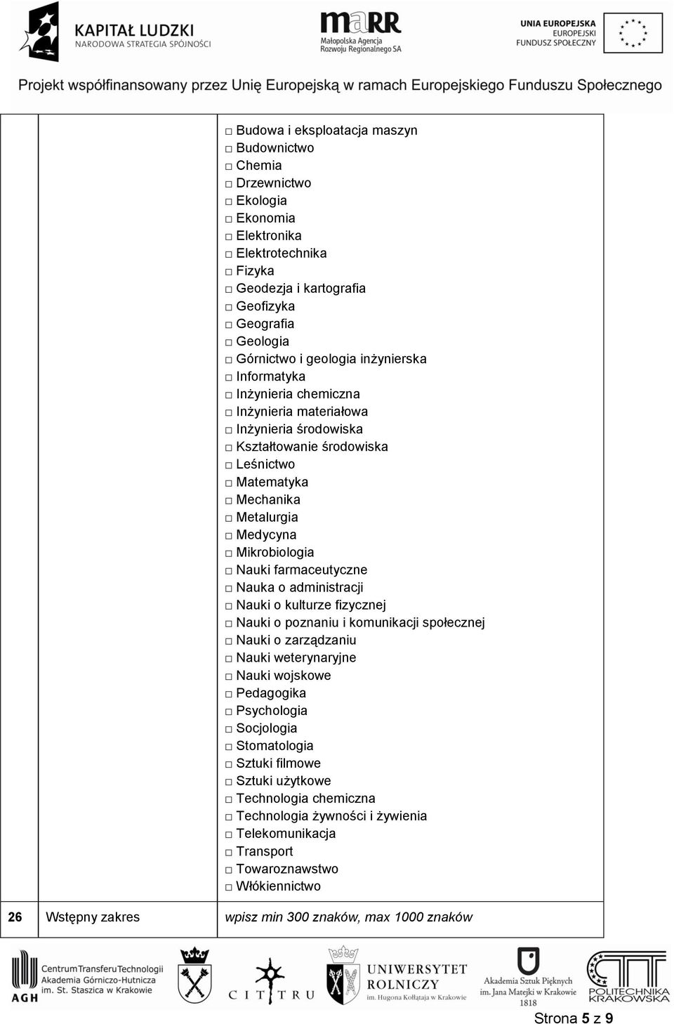 farmaceutyczne Nauka o administracji Nauki o kulturze fizycznej Nauki o poznaniu i komunikacji społecznej Nauki o zarządzaniu Nauki weterynaryjne Nauki wojskowe Pedagogika Psychologia Socjologia