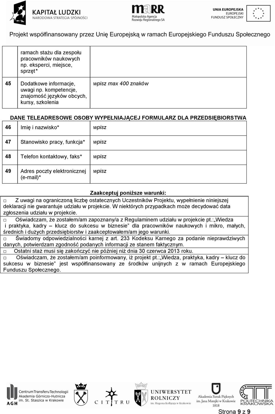 Telefon kontaktowy, faks* 49 Adres poczty elektronicznej (e-mail)* Zaakceptuj poniższe warunki: Z uwagi na ograniczoną liczbę ostatecznych Uczestników Projektu, wypełnienie niniejszej deklaracji nie