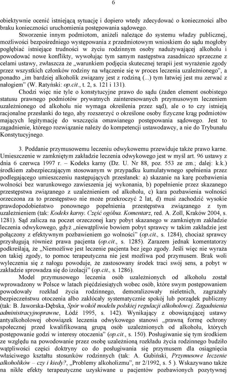 rodzinnym osoby nadużywającej alkoholu i powodować nowe konflikty, wywołując tym samym następstwa zasadniczo sprzeczne z celami ustawy, zwłaszcza że warunkiem podjęcia skutecznej terapii jest