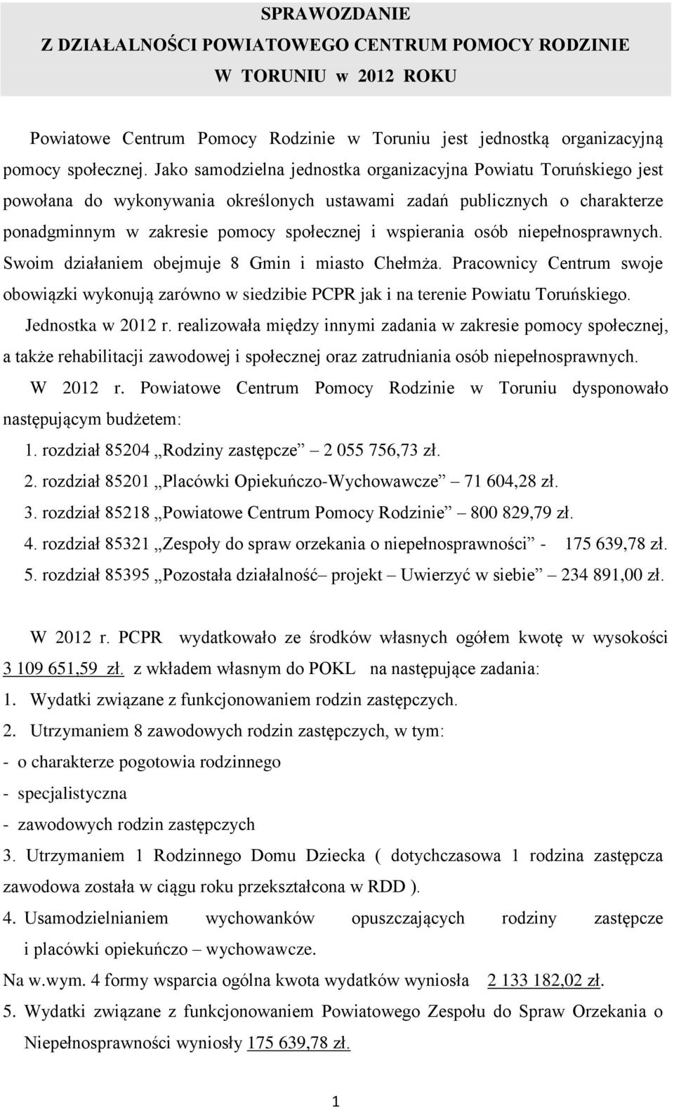 osób niepełnosprawnych. Swoim działaniem obejmuje 8 Gmin i miasto Chełmża. Pracownicy Centrum swoje obowiązki wykonują zarówno w siedzibie PCPR jak i na terenie Powiatu Toruńskiego.