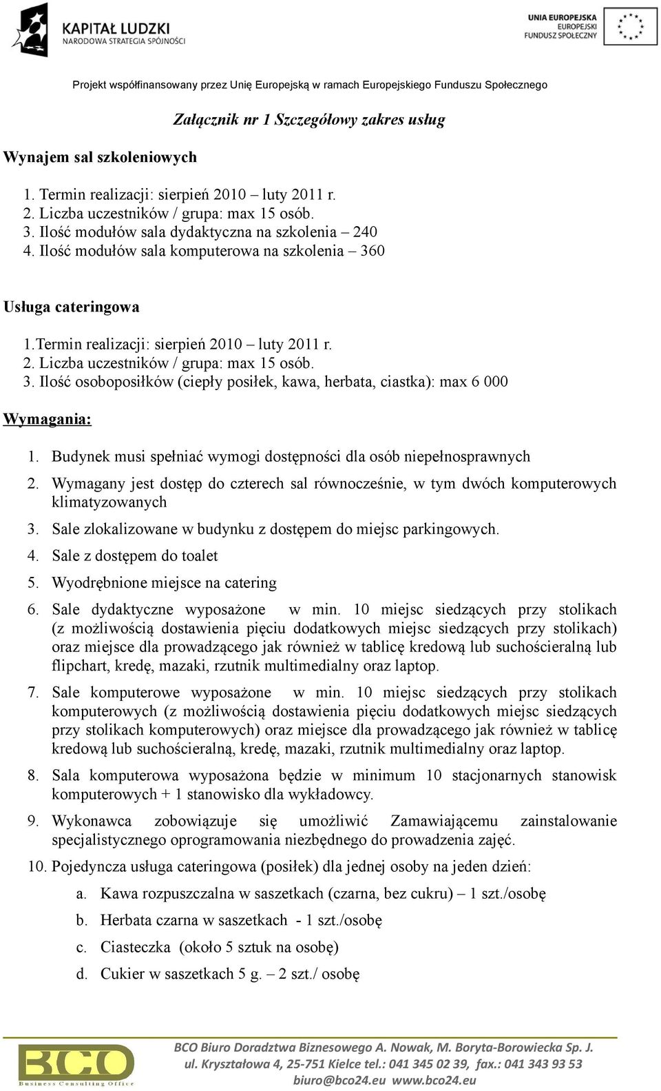 3. Ilość osoboposiłków (ciepły posiłek, kawa, herbata, ciastka): max 6 000 Wymagania: 1. Budynek musi spełniać wymogi dostępności dla osób niepełnosprawnych 2.
