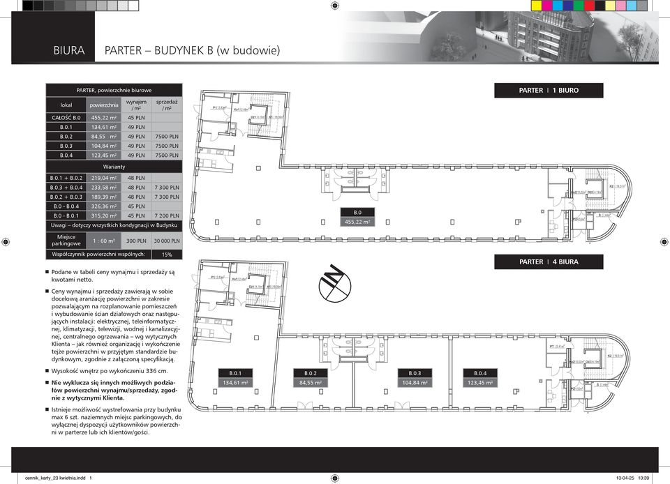 0 455,22 m² Miejsce parkingowe 1 : 60 m² 300 PLN 30 000 PLN Współczynnik powierzchni wspólnych: 15% Podane w tabeli ceny wynajmu i sprzedaży są kwotami netto.