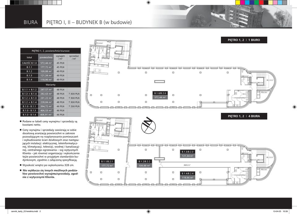 1.0 - B.1.1 394,72 m² 46 PLN 7 200 PLN B.1.0 - B.1.3 406,53 m² 46 PLN B.1.0 - B.1.4 408,91 m² 46 PLN PIĘTRO 1, 2 I 4 BIURA Podane w tabeli ceny wynajmu i sprzedaży są kwotami netto.