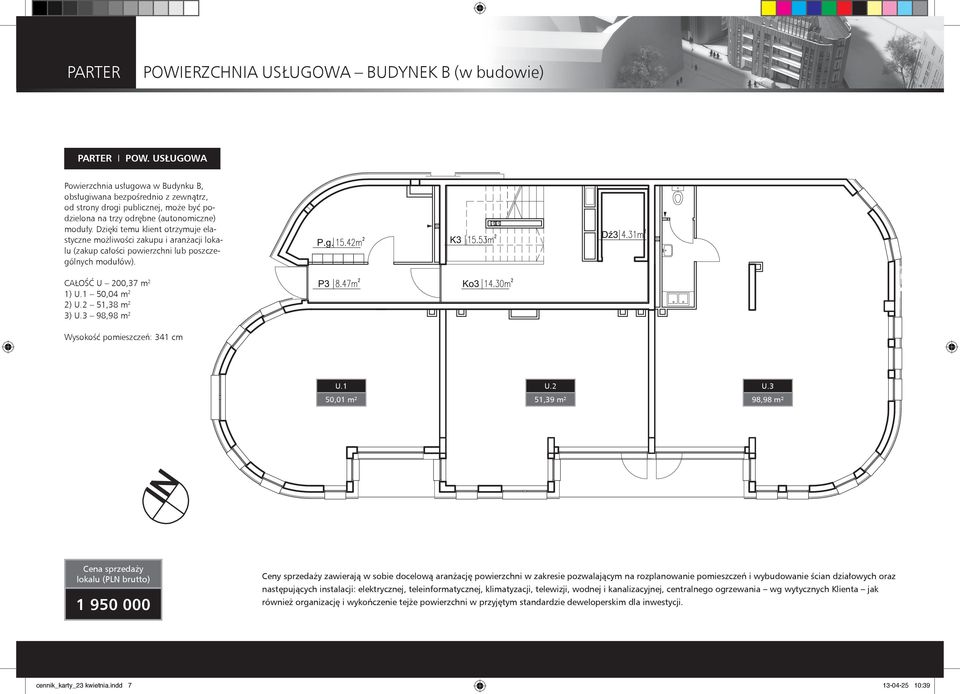 Dzięki temu klient otrzymuje elastyczne możliwości zakupu i aranżacji lokalu (zakup całości powierzchni lub poszczególnych modułów). CAŁOŚĆ U 200,37 m 2 1) U.1 50,04 m 2 2) U.2 51,38 m 2 3) U.