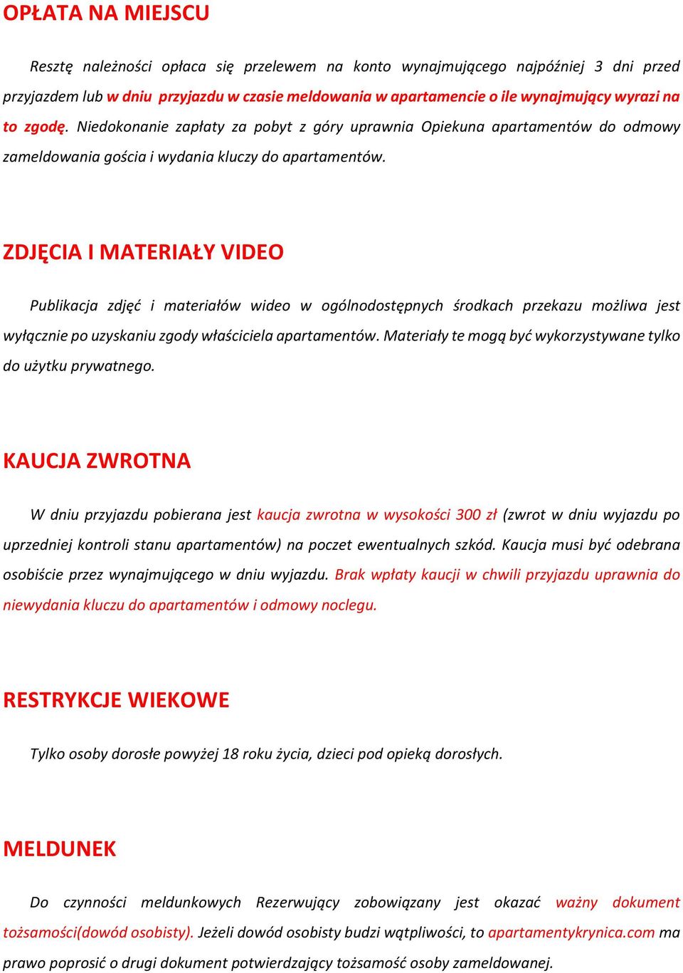 ZDJĘCIA I MATERIAŁY VIDEO Publikacja zdjęć i materiałów wideo w ogólnodostępnych środkach przekazu możliwa jest wyłącznie po uzyskaniu zgody właściciela apartamentów.