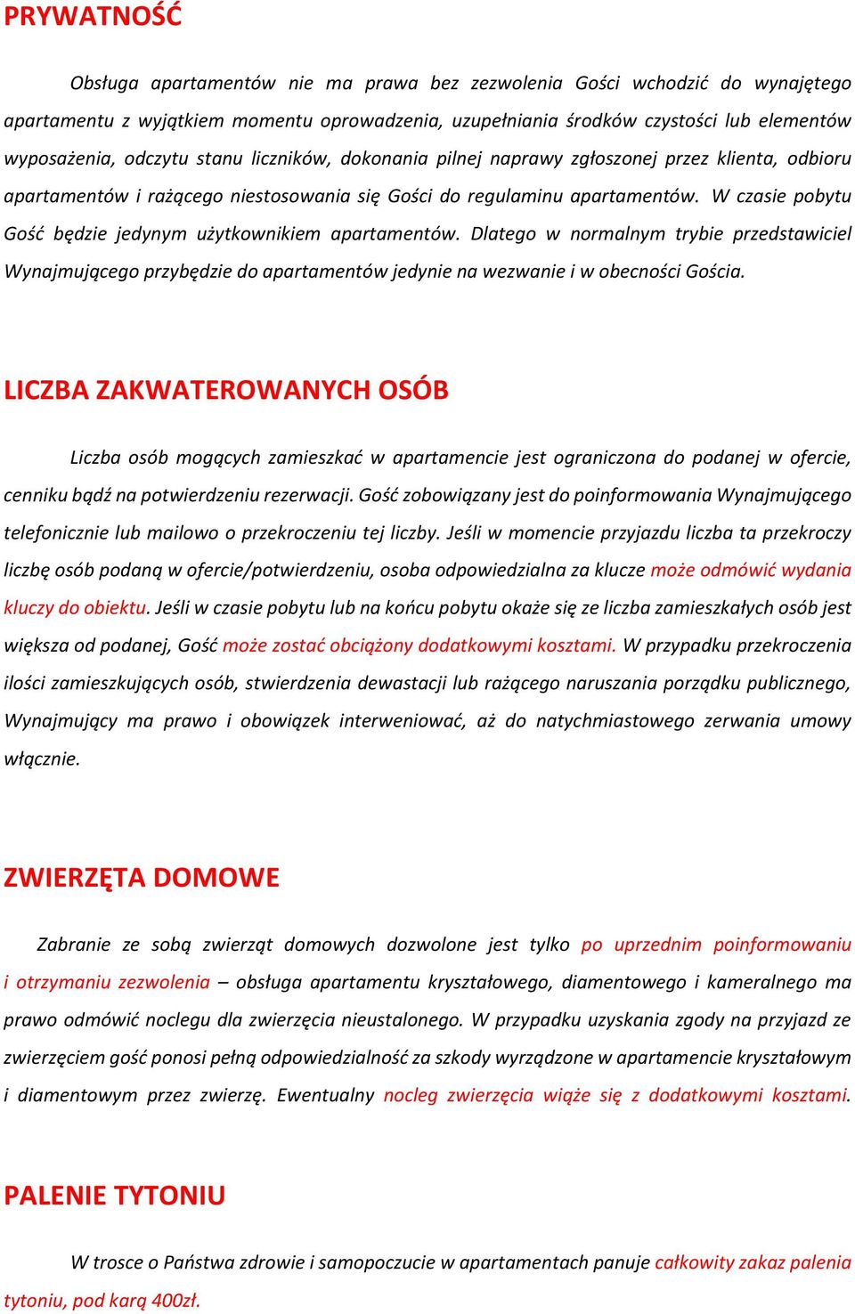 W czasie pobytu Gość będzie jedynym użytkownikiem apartamentów. Dlatego w normalnym trybie przedstawiciel Wynajmującego przybędzie do apartamentów jedynie na wezwanie i w obecności Gościa.
