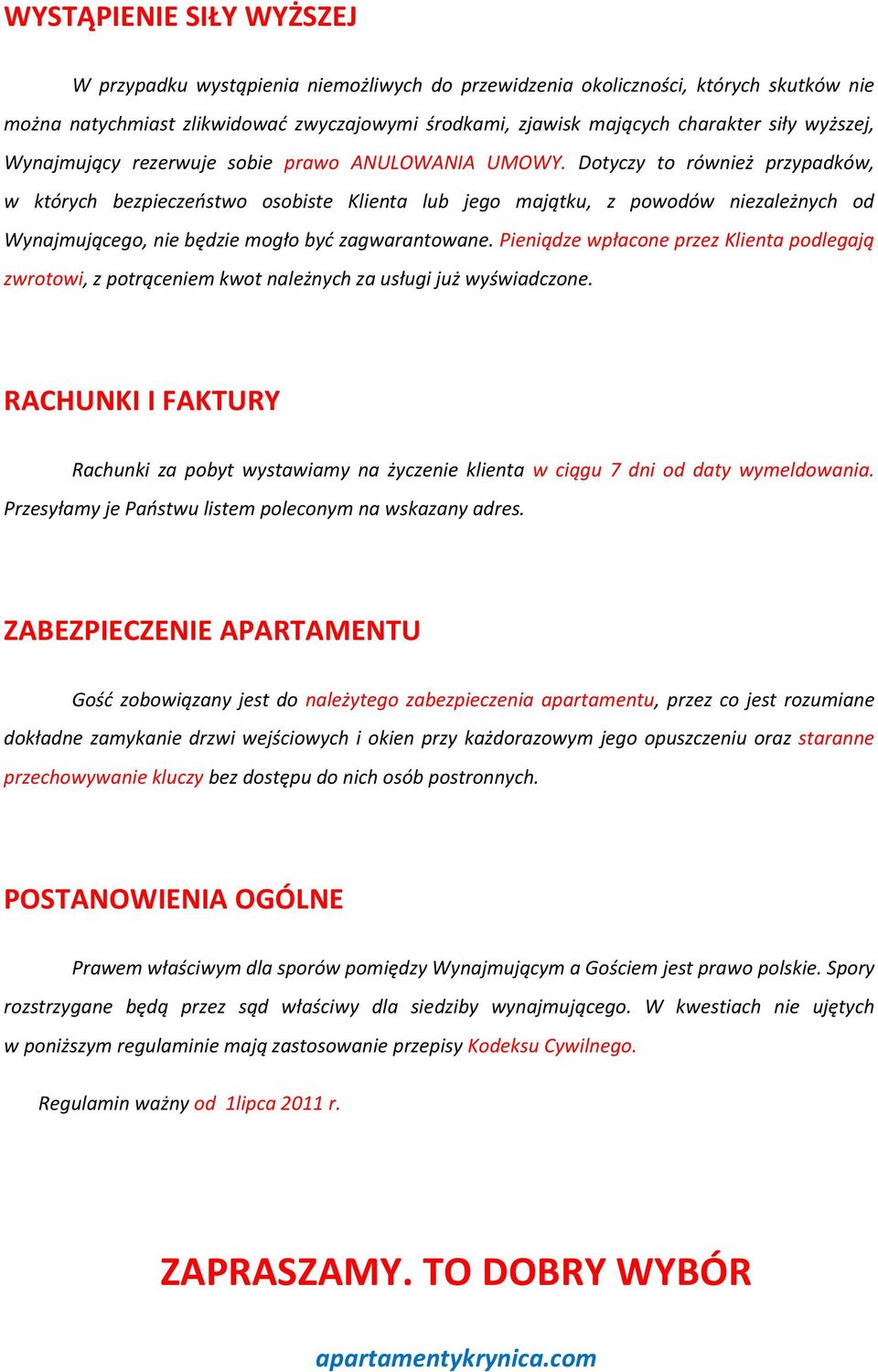 Dotyczy to również przypadków, w których bezpieczeństwo osobiste Klienta lub jego majątku, z powodów niezależnych od Wynajmującego, nie będzie mogło być zagwarantowane.