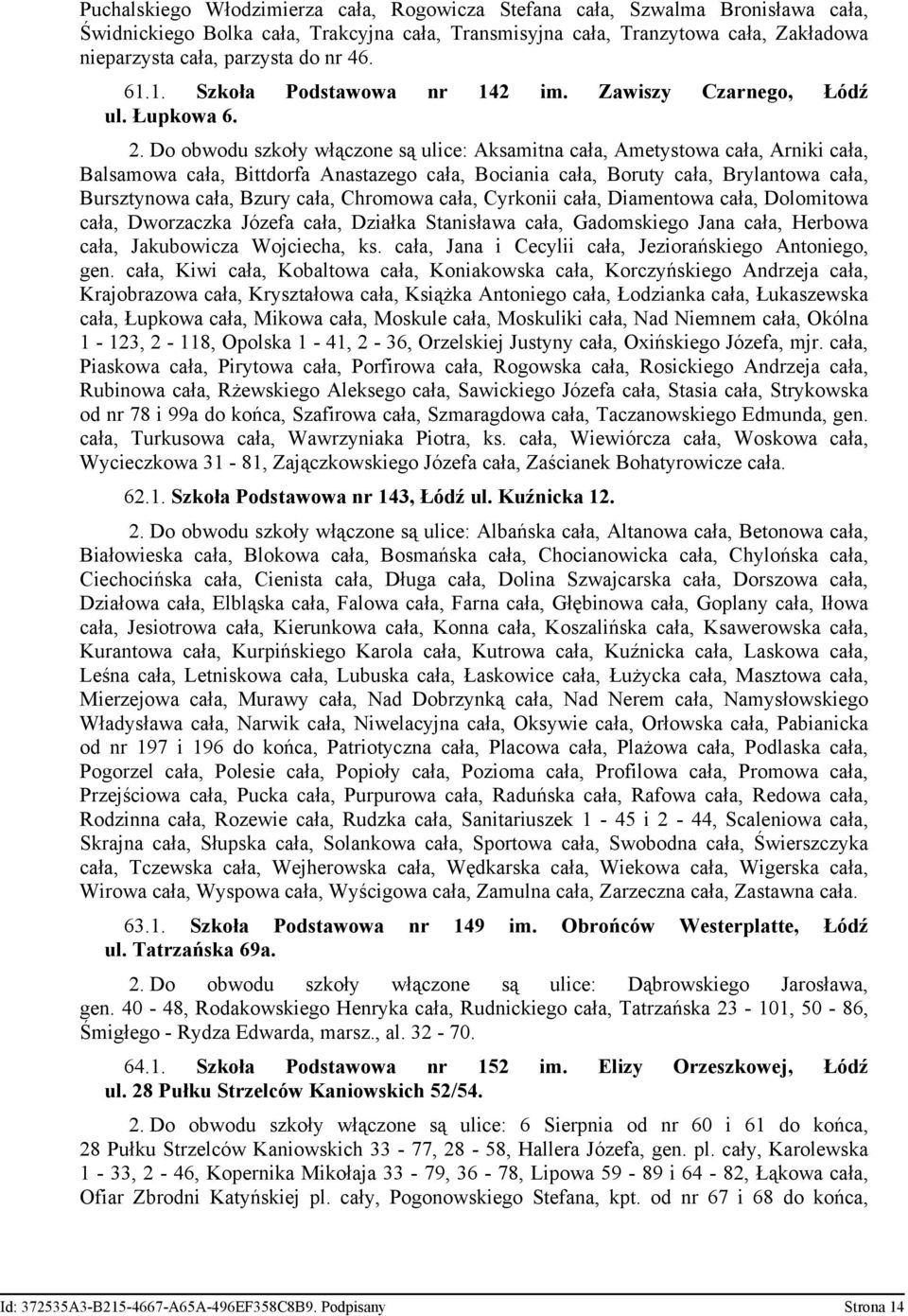 Do obwodu szkoły włączone są ulice: Aksamitna cała, Ametystowa cała, Arniki cała, Balsamowa cała, Bittdorfa Anastazego cała, Bociania cała, Boruty cała, Brylantowa cała, Bursztynowa cała, Bzury cała,