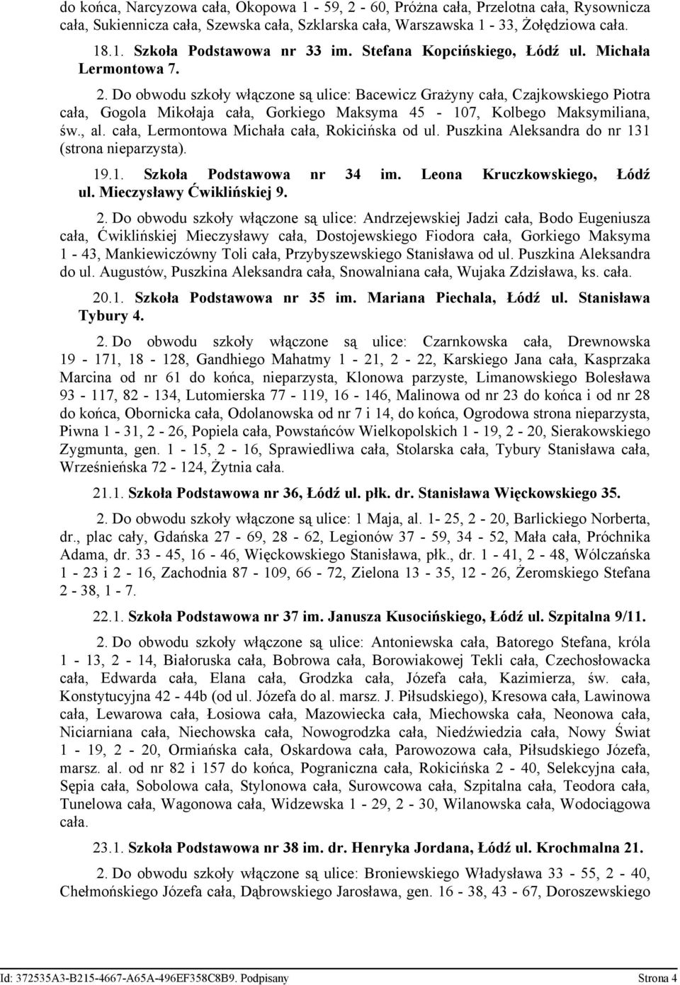 Do obwodu szkoły włączone są ulice: Bacewicz Grażyny cała, Czajkowskiego Piotra cała, Gogola Mikołaja cała, Gorkiego Maksyma 45-107, Kolbego Maksymiliana, św., al.