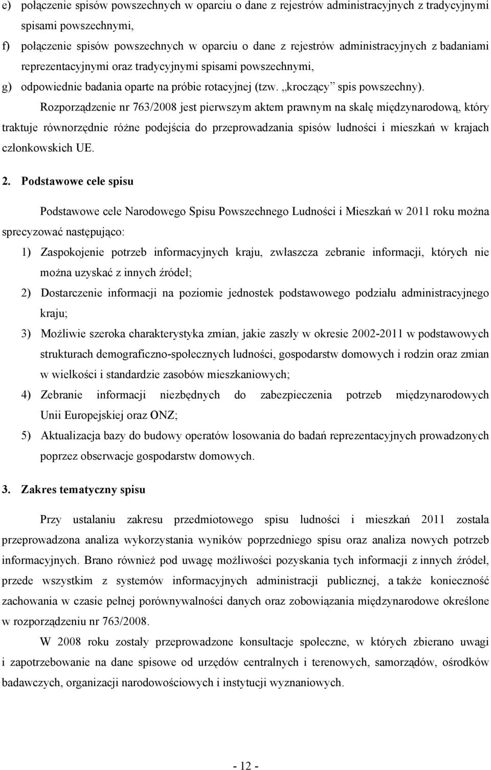 Rozporządzenie nr 763/2008 jest pierwszym aktem prawnym na skalę międzynarodową, który traktuje równorzędnie różne podejścia do przeprowadzania spisów ludności i mieszkań w krajach członkowskich UE.