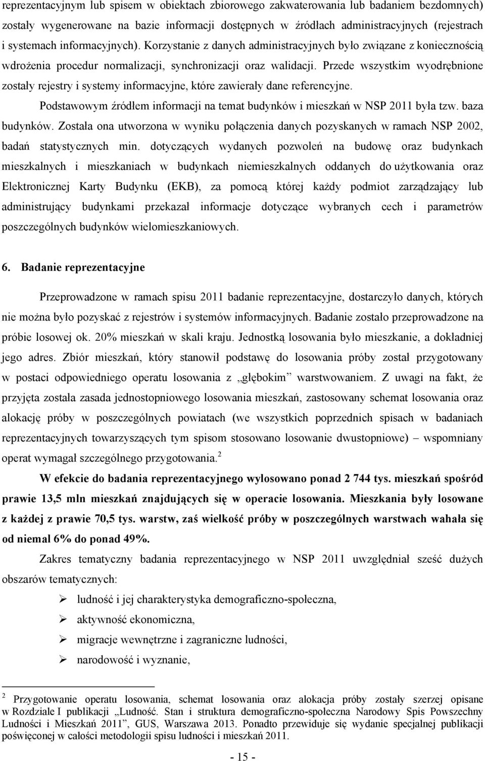 Przede wszystkim wyodrębnione zostały rejestry i systemy informacyjne, które zawierały dane referencyjne. Podstawowym źródłem informacji na temat budynków i mieszkań w NSP 2011 była tzw.