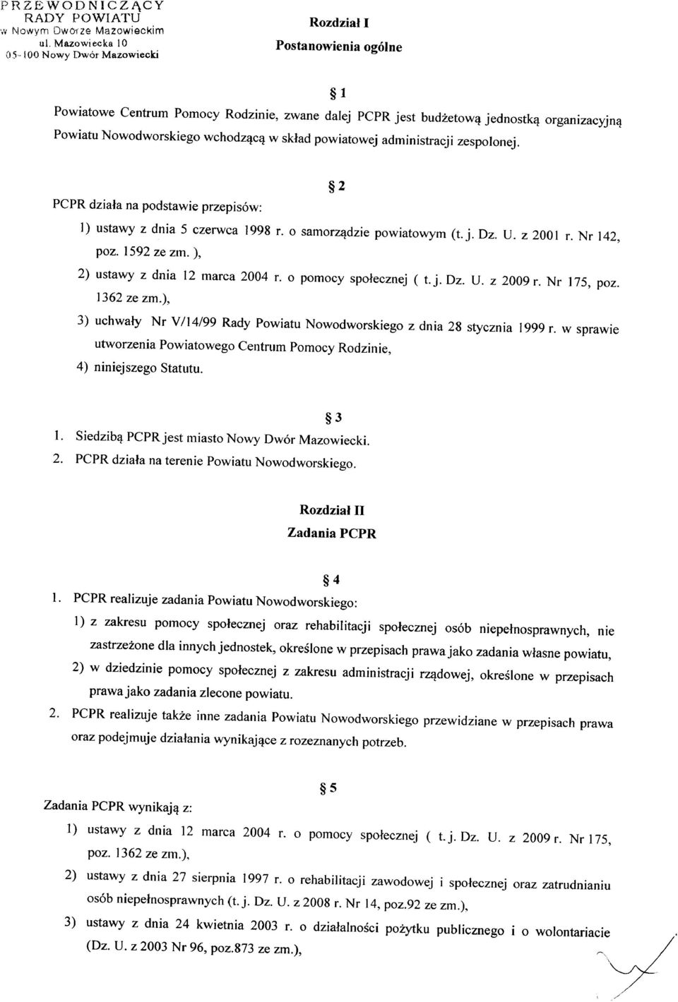 administracji zespolonej. PCPR działa na podstawie przepisów: I) ustawy z dnia 5 czerwca 1998 r. o samorządzie powiatowym (t.j. Dz. U. z 2001 r. Nr 142, poz. 1592 ze zm.