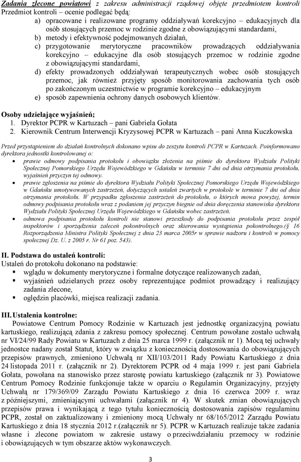 oddziaływania korekcyjno edukacyjne dla osób stosujących przemoc w rodzinie zgodne z obowiązującymi standardami, d) efekty prowadzonych oddziaływań terapeutycznych wobec osób stosujących przemoc, jak