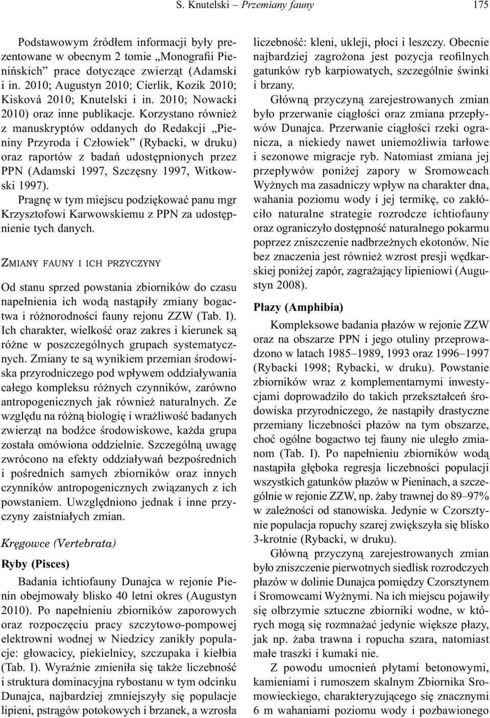 Korzystano również z manuskryptów oddanych do Redakcji Pieniny Przyroda i Człowiek (Rybacki, w druku) oraz raportów z badań udostępnionych przez PPN (Adamski 1997, Szczęsny 1997, Witkowski 1997).