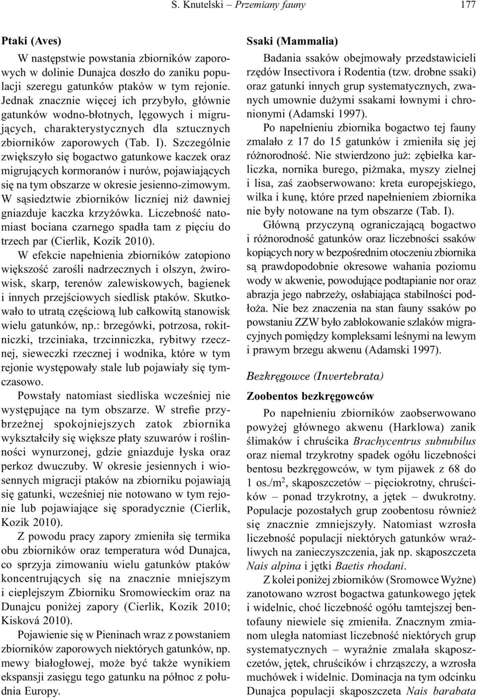 Szczególnie zwiększyło się bogactwo gatunkowe kaczek oraz migrujących kormoranów i nurów, pojawiających się na tym obszarze w okresie jesienno-zimowym.