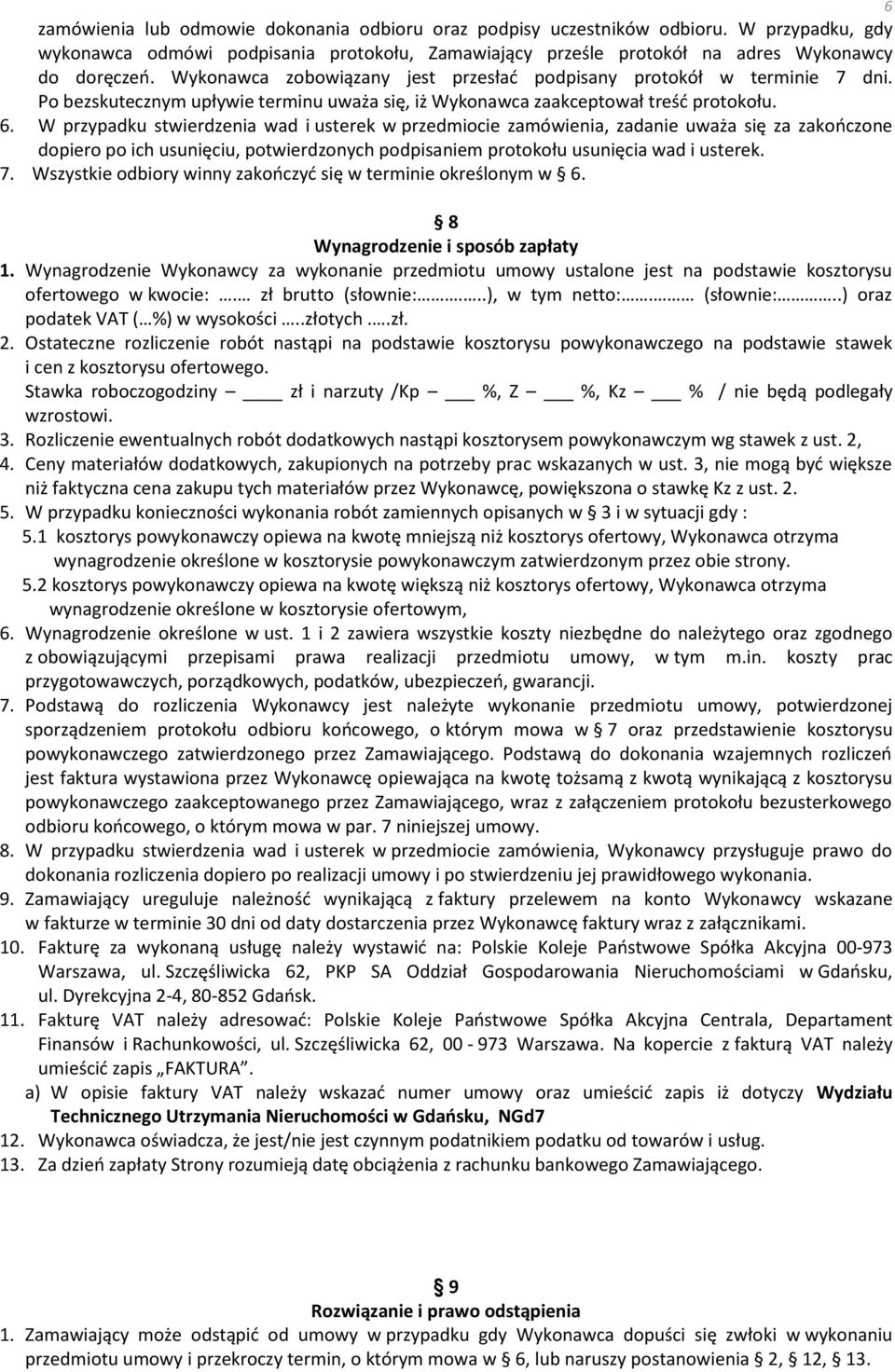 W przypadku stwierdzenia wad i usterek w przedmiocie zamówienia, zadanie uważa się za zakończone dopiero po ich usunięciu, potwierdzonych podpisaniem protokołu usunięcia wad i usterek. 7.
