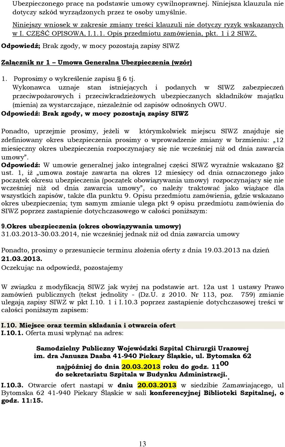 Odpowiedź; Brak zgody, w mocy pozostają zapisy SIWZ Załącznik nr 1 Umowa Generalna Ubezpieczenia (wzór) 1. Poprosimy o wykreślenie zapisu 6 tj.