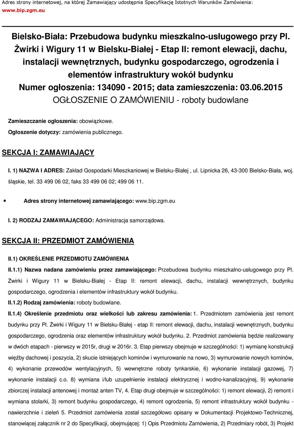 134090-2015; data zamieszczenia: 03.06.2015 OGŁOSZENIE O ZAMÓWIENIU - roboty budowlane Zamieszczanie ogłoszenia: obowiązkowe. Ogłoszenie dotyczy: zamówienia publicznego. SEKCJA I: ZAMAWIAJĄCY I.