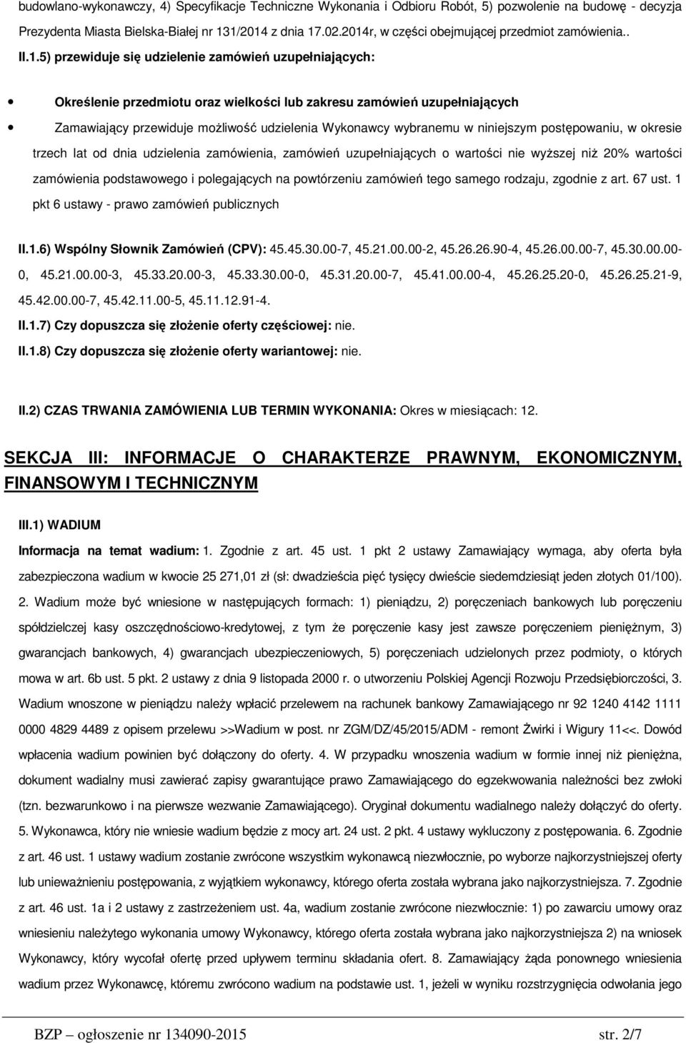 przewiduje możliwość udzielenia Wykonawcy wybranemu w niniejszym postępowaniu, w okresie trzech lat od dnia udzielenia zamówienia, zamówień uzupełniających o wartości nie wyższej niż 20% wartości