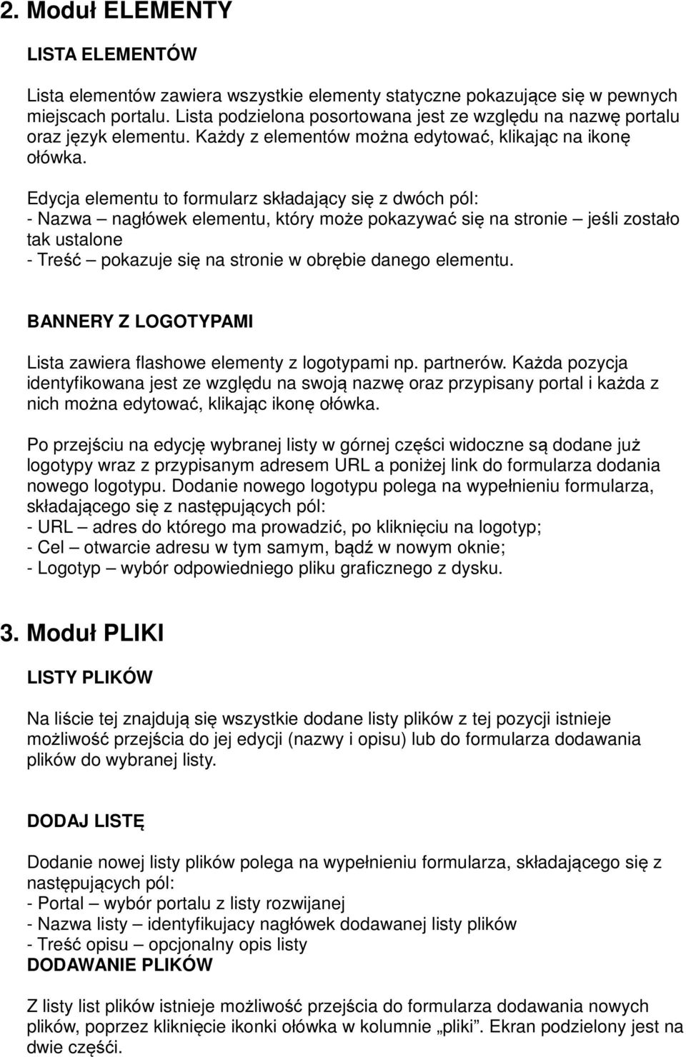Edycja elementu to formularz składający się z dwóch pól: - Nazwa nagłówek elementu, który może pokazywać się na stronie jeśli zostało tak ustalone - Treść pokazuje się na stronie w obrębie danego