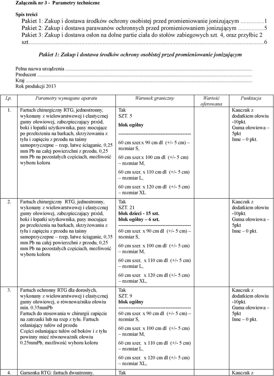 ..6 Pakiet 1: Zakup i dostawa środków ochrony osobistej przed promieniowanie jonizującym Pełna nazwa urządzenia... Producent... Kraj... Rok produkcji 2013 Lp.