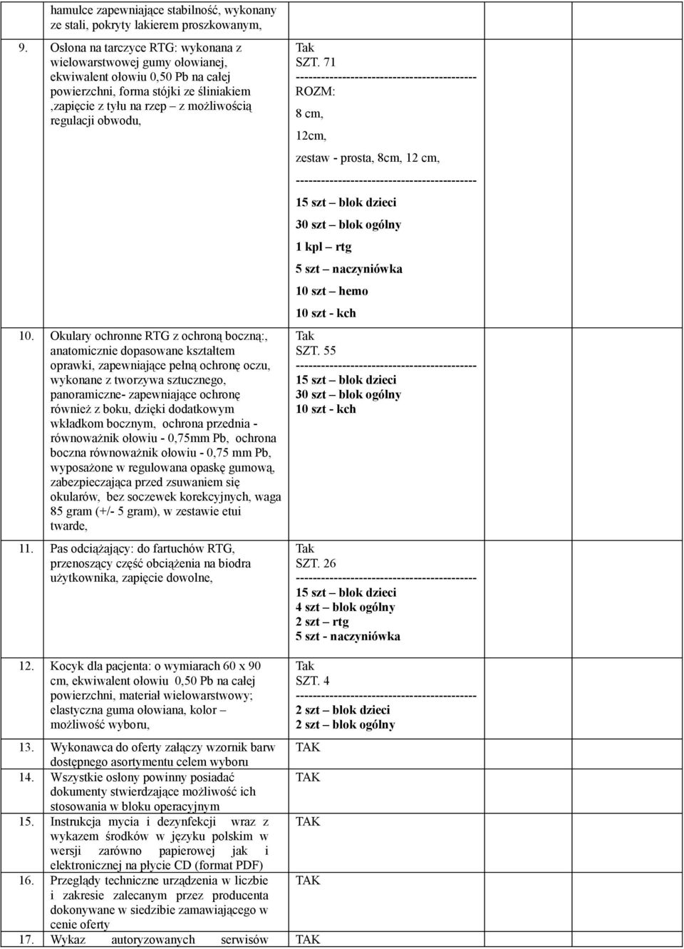 10. Okulary ochronne RTG z ochroną boczną:, anatomicznie dopasowane kształtem oprawki, zapewniające pełną ochronę oczu, wykonane z tworzywa sztucznego, panoramiczne- zapewniające ochronę również z