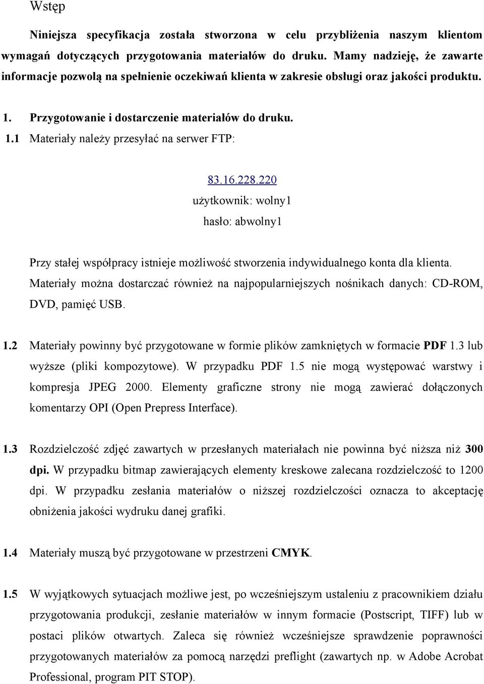 16.228.220 użytkownik: wolny1 hasło: abwolny1 Przy stałej współpracy istnieje możliwość stworzenia indywidualnego konta dla klienta.