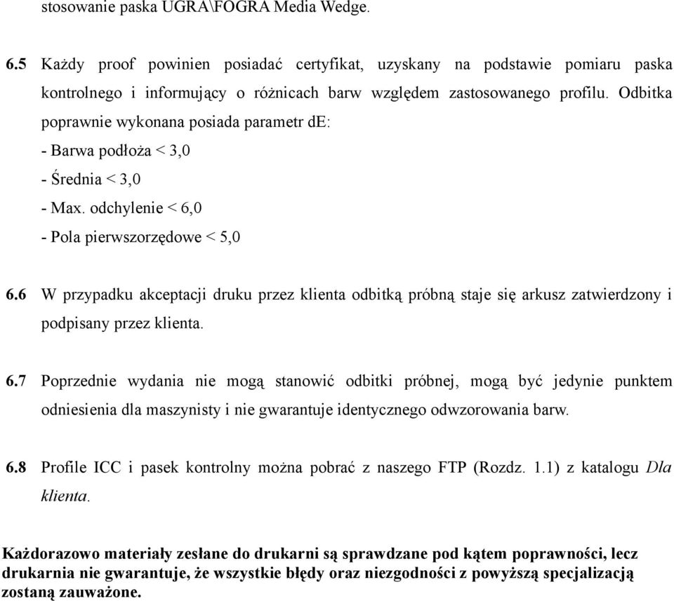 6 W przypadku akceptacji druku przez klienta odbitką próbną staje się arkusz zatwierdzony i podpisany przez klienta. 6.